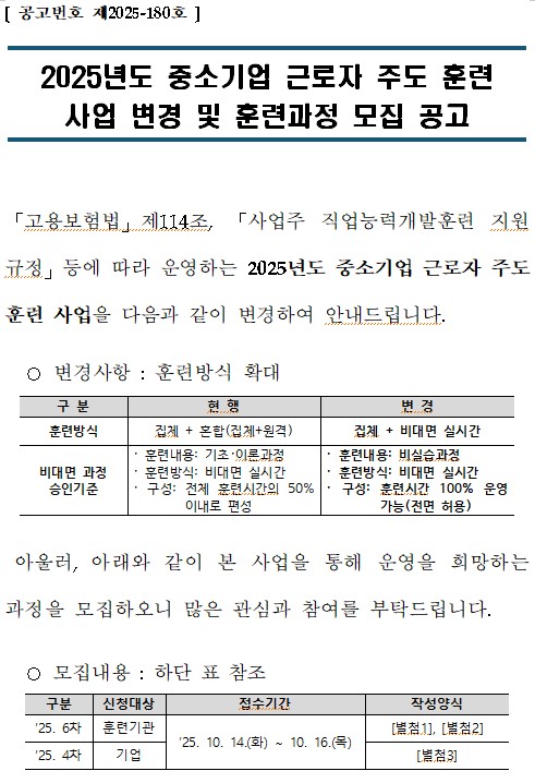 2025�⵵ �߼ұ�� �ٷ��� �ֵ� �Ʒ� ��� ���� �� �Ʒð��� ���� �����ȳ��Դϴ�.  ���뺸��� ��114��, ����� �����ɷ°����Ʒ� ��������� ���� ��ϴ� 2025�� �߼ұ�� �ٷ��� �ֵ� �Ʒ� ����� ������ ���� ���� �����մϴ�.   ��������� �Ʒù�� Ȯ��,  �Ʒù���� ��ü�� ȥ��(��ü�� ����)���� ��ü�� ���� �ǽð����� ���� �˴ϴ� ���� ���� ���α����� �Ʒó��� ���ʿ� �̷а���, �Ʒù�� ���� �ǽð�, ������ ��ü �Ʒýð��� 50%�̳��� �����ϴ� ���࿡�� �Ʒó����� ��ǽ��������� �Ʒù���� ���� �ǽð����� ������ �Ʒýð� 100% �����(�������)���� ����˴ϴ�.  �ƿ﷯ �Ʒ��� ���� �� ����� ���� ��� ����ϴ� ������ �����Ͽ��� ���� ���ɰ� ������ ��Ź�帳�ϴ�.   ����������  25��6�� ��û����� �Ʒñ����  25�� 4�� ��û��� ������� �����Ⱓ�� 25��10��14�� ȭ���Ϻ��� 10�� 16�� ����ϱ����Դϴ�.�ۼ������ ÷���� ������ ������Ź�帳�ϴ�.  ���������� �ɻ� ������ ���� ���� ������ �Ʒð��� Ǯ(Poll) ���� �� ����(25�� 10�� �� ����) ��û����� ��÷ ����� �ۼ��Ͽ� (��� ǥ �� ���� ����) ������ �Բ� �̸����� ���Ͽ� �����ٶ��ϴ�. ����ó��  �ѱ�����η°��� ���������, �̸��� 4upchu@hrdkorea.or.kr �� ���Ͽ� �����Ͽ� �ֽʽÿ�.
