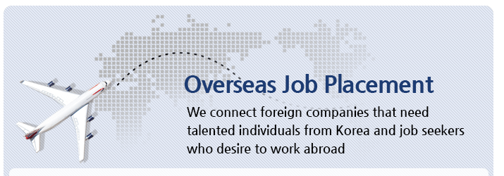 We connect foreign companies that need talented individuals from Korea and job seekers who desire to work abroad
